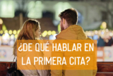 ¿De que Hablar en una Primera Cita? 15 preguntas para una cita