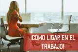 ¡Cómo Ligar en el Trabajo y no Ser Descubierto!